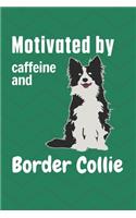 Motivated by caffeine and Border Collie: For Border Collie Dog Fans