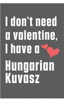 I don't need a valentine, I have a Hungarian Kuvasz: For Hungarian Kuvasz Dog Fans