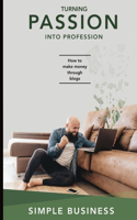 Turning Passion into Profession: How to Make Money through Blogs Blogging for Profit Learn how to make money doing what you already love to do!