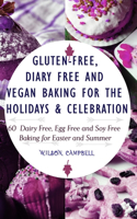 Gluten-Free, Diary Free and Vegan Baking for the Holidays & Celebration: 60 Dairy Free, Egg Free and Soy Free Baking for Easter and Summer