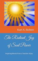 The Radiant Joy of Soul Power: Inspiring Words from a Teacher of Joy