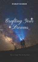 Crafting Your Dreams: A Guide on How to Create The Life You Want.