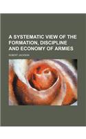 A Systematic View of the Formation, Discipline and Economy of Armies