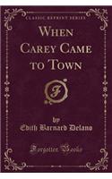 When Carey Came to Town (Classic Reprint)