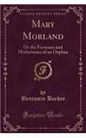 Mary Morland: Or the Fortunes and Misfortunes of an Orphan (Classic Reprint)