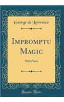 Impromptu Magic: With Patter (Classic Reprint): With Patter (Classic Reprint)