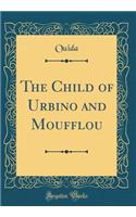 The Child of Urbino and Moufflou (Classic Reprint)