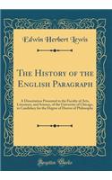 The History of the English Paragraph: A Dissertation Presented to the Faculty of Arts, Literature, and Science, of the University of Chicago, in Candidacy for the Degree of Doctor of Philosophy (Classic Reprint)