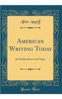 American Writing Today: Its Independence and Vigor (Classic Reprint)