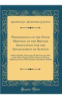 Proceedings of the Fifth Meeting of the British Association for the Advancement of Science: Held in Dublin, During the Week From the 10th to the 15th of August, 1835, Inclusive; With an Alphabetical List of the Members Enrolled in Dublin