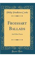 Froissart Ballads: And Other Poems (Classic Reprint)