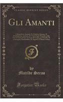 Gli Amanti: L'Imperfetto Amante, Il Perfetto Amante, Il Perfettissimo Amante, Il Viale Degli Oleandri, Nella Via, La Veste Di Seta, La Veste Di Crespo, Un Suici