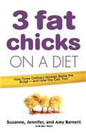 3 Fat Chicks on a Diet: How Three Ordinary Women Battle the Bulge: And How You Can Too!
