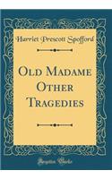 Old Madame Other Tragedies (Classic Reprint)