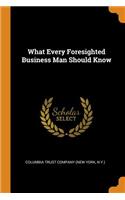 What Every Foresighted Business Man Should Know