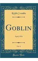Goblin, Vol. 4: April, 1924 (Classic Reprint)