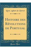 Histoire Des RÃ©volutions de Portugal (Classic Reprint)