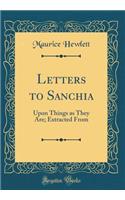 Letters to Sanchia: Upon Things as They Are; Extracted from (Classic Reprint): Upon Things as They Are; Extracted from (Classic Reprint)