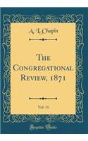 The Congregational Review, 1871, Vol. 11 (Classic Reprint)