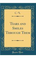 Tears and Smiles Through Them (Classic Reprint)