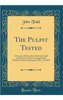 The Pulpit Tested: A Sermon Delivered at the Centennial Anniversary of the Congregational Church in Great Barrington, Dec. 23, 1843 (Classic Reprint)