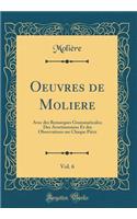 Oeuvres de Moliere, Vol. 6: Avec Des Remarques Grammaticales; Des Avertissemens Et Des Observations Sur Chaque Piece (Classic Reprint): Avec Des Remarques Grammaticales; Des Avertissemens Et Des Observations Sur Chaque Piece (Classic Reprint)