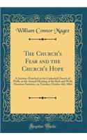 The Church's Fear and the Church's Hope: A Sermon, Preached in the Cathedral Church of Wells, at the Annual Meeting of the Bath and Wells Diocesan Societies, on Tuesday, October 4th, 1864 (Classic Reprint)