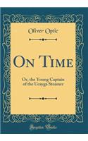 On Time: Or, the Young Captain of the Ucayga Steamer (Classic Reprint)