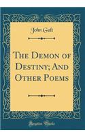 The Demon of Destiny; And Other Poems (Classic Reprint)