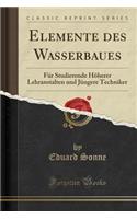 Elemente Des Wasserbaues: FÃ¼r Studierende HÃ¶herer Lehranstalten Und JÃ¼ngere Techniker (Classic Reprint): FÃ¼r Studierende HÃ¶herer Lehranstalten Und JÃ¼ngere Techniker (Classic Reprint)