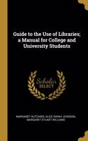 Guide to the Use of Libraries; a Manual for College and University Students