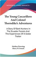 The Young Cascarillero And Colonel Thorndike's Adventures: A Story Of Bark Hunters In The Ecuador Forests And The Experiences Of A Globe Trotter