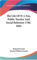 The Life Of W. J. Fox, Public Teacher And Social Reformer 1786-1864