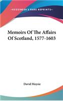 Memoirs Of The Affairs Of Scotland, 1577-1603