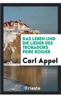 Das Leben Und Die Lieder Des Trobadors Peire Rogier