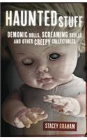 Haunted Stuff: Demonic Dolls, Screaming Skulls & Other Creepy Collectibles: Demonic Dolls, Screaming Skulls & Other Creepy Collectibles