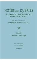 Notes and Queries: Historical, Biographical, and Genealogical, Relating Chiefly to Interior Pennsylvania. Fourth Series, in Two Volumes.
