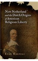 New Netherland and the Dutch Origins of American Religious Liberty
