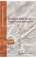 Javascript on the Server Using Node.JS and Express: (Web Development Topics)