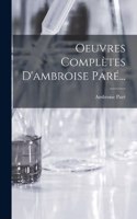 Oeuvres Complètes D'ambroise Paré...