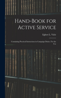 Hand-book for Active Service; Containing Practical Instructions in Campaign Duties. For the Use