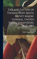 Life and Letters of Thomas Kilby Smith, Brevet Major-General, United States Volunteers, 1820-1887;