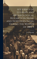 Journey of Literary and Archæological Research in Nepal and Northern India, During the Winter of 1884-5