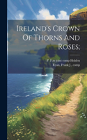 Ireland's Crown Of Thorns And Roses;