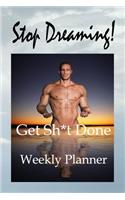 Stop Dreaming! Get Sh*t Done Weekly Planner