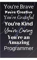 You're Brave You're Creative You're Grateful You're Kind You're Caring You're An Amazing Programmer