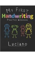 My first Handwriting Practice Workbook Luciano: 8.5x11 Composition Writing Paper Notebook for kids in kindergarten primary school I dashed midline I For Pre-K, K-1, K-2, K-3 I Back To School Gift