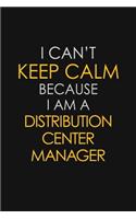 I Can't Keep Calm Because I Am A Distribution Center Manager