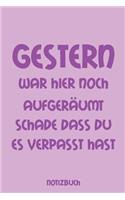 Gestern war hier noch aufgeräumt schade dass du es verpasst hast Notizbuch