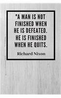 "A man is not finished when he is defeated. He is finished when he quits": Richard Nixon Inspirational Quote Notebook / Journal / Diary Gift 120 Lined Pages (6" x 9") Medium Portable Size